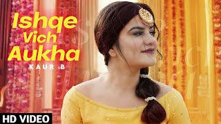 Ishqe Vich Aukha : Kaur B (Full Video) New Punjabi Song 2021