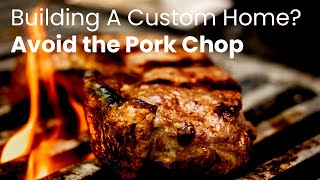 058   Things to Avoid in a Custom Home   The Pork Chop