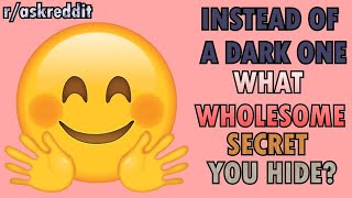 What wholesome secret are you hiding (instead of a dark one) ?