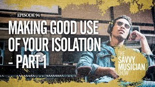 Making Good Use of Your Isolation, Pt. 1 - Ep. 94