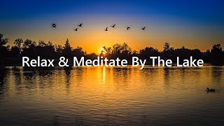 Relaxing By The Lake: Lakeside Meditation, Calming Nature Scenery, Clear Mind & Sub-Conscious