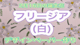 2月16日の誕生花【フリージア（白）】でデザインペーパー作り