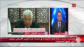 المتحدث باسم حركة فتح لـ #يحدث_في_مصر :قرار ترامب إعلان حرب على الشعب الفلسطيني