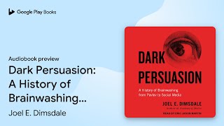 Dark Persuasion: A History of Brainwashing from… by Joel E. Dimsdale · Audiobook preview