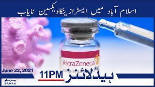 Samaa News Headlines 11pm - Islamabad main Astrazeneca Vaccine nayab | SAMAA TV