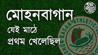 মোহনবাগান যেই মাঠে প্রথম খেলেছিল (The roots of Mohun Bagan)