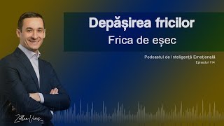 Ep.114 - Depășirea fricilor - Frica de eșec