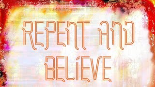 REPENT AND BELIEVE