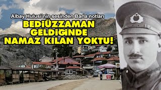 Albay Hulusi'nin sesinden Barla notları: Bediüzzaman geldiğinde namaz kılan yoktu!