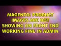 Magento: Product images are not showing on front end working fine in admin (2 Solutions!!)