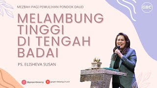 MELAMBUNG TINGGI DI TENGAH BADAI - Ps. Elisheva Susan I Ibadah Mezbah Pagi  GBC | 11 Februari 2025