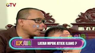 Latah Mpok Atiek Ilang? | EKSIS | EPS 39 (2/4)