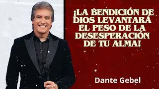 ¡La Bendición de Dios Levantará el Peso de la Desesperación de Tu Alma! | Dante Gebel