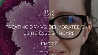 Treating Dry vs. Dehydrated Skin Using Esse Skincare | Education for Skin Therapists