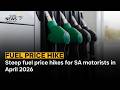 Steep fuel price hikes for SA motorists in April 2026