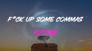 Future - F*ck Up Some Commas Lyrics | Forty Thou To A Hunned Thou