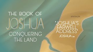 Joshua “Joshua’s Farewell Address” Joshua 24