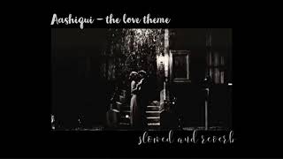 Aashiqui - The love theme(slowed and reverb)