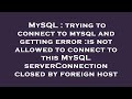 MySQL : trying to connect to mysql and getting error :is not allowed to connect to this MySQL server