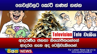 ගෙවල්වලට කෝටි ගණන් ගන්න ආදරණීය ජනතා නියෝජිතයන්ගේ ආදරය ගැන අද ටෙලිවැකියෙන්.