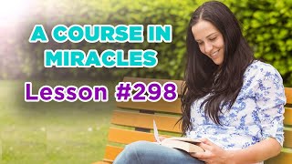 A Course In Miracles - Lesson 298