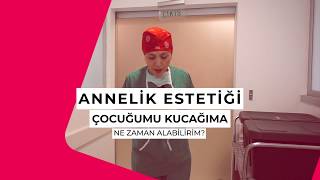 ANNELİK ESTETİĞİNDEN SONRA ÇOCUĞUMU NE ZAMAN KUCAĞIMA ALABİLİRİM?