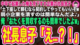 【スカッとする話】中卒で起業した俺を見下す大企業の社長息子「土下座して頼むなら契約してあげてもいいぞw弱小企業を潰すのは簡単なんだよ♪」勘違いしている社長息子に俺➡︎「おたく買収するのも簡単