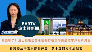 【波士顿新闻】12/6 钱去哪了？波士顿地区三名前银行柜员涉嫌盗取客户账户资金丨新英格兰滑雪季即将开启，多个度假村本周迎客丨Canton社区愤怒：青少年破坏房屋并踢死兔子引发调查丨南站塔迎来首位租户