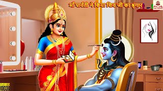 माँ पार्वती ने किया शिव जी का श्रृंगार | Maa Parvati | Hindi Kahani | Bhakti Kahani | Bhakti Stories