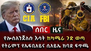 ሰበር ዜና - የሎስአንጀለሱ እሳት ከካሜራ ጉድ ወጣ የትራምፕ የኤፍቢአይና ሲአይኤ ከባድ ፍጥጫ