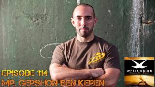Gershon Ben Keren - Krav Maga - Ep 114 - whistlekick Martial Arts Radio Podcast