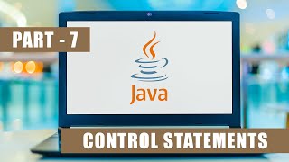 Java Tutorial For Beginners Part - 7 | Java Full Course | Control Statements | Learn Java 2025