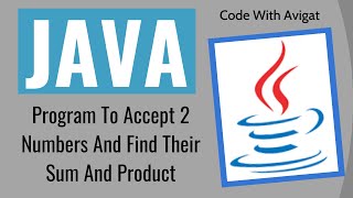 Program To Accept 2 Numbers And Find Their Sum And Product | Java Tutorial