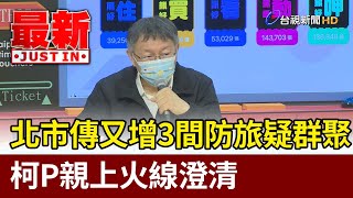 北市傳又增三間防疫旅館疑群聚  柯P親上火線澄清【最新快訊】