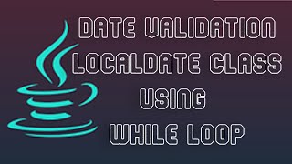 Easy Date Validation Using LocalDate Class And While Loop | Java