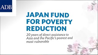Japan Fund for Poverty Reduction: Over 20 Years of Direct Assistance to Asia and the Pacific