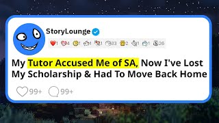 My Tutor Accused Me of SA, Now I've Lost My Scholarship \u0026 Had To Move Back Home...