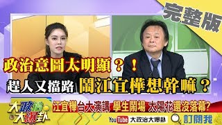 2018.12.19大政治大爆卦完整版(下)　政治意圖太明顯？！趕人又擋路　鬧江宜樺想幹嘛？