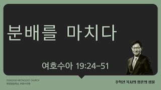 분배를 마치다 (여호수아 19:24-51) 주학선 목사