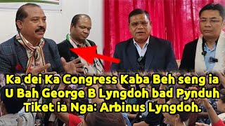 Ka dei Ka Congress Kaba Beh seng ia u Bah George B Lyngdoh bad Pynduh Tiket ia Nga: Arbinus Lyngdoh.