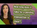 How long does it take for a pending transaction to clear?