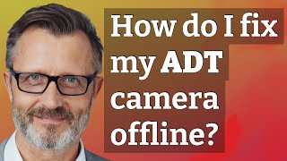 How Do I Fix My Adt Camera Offline