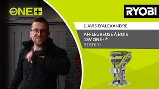 AFFLEUREUSE À BOIS 18V ONE+™ R18TR-0 RYOBI® - L’avis d'Alexandre