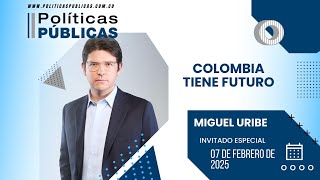 Políticas Públicas/Miguel Uribe/ Colombia tiene futuro