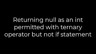 Java :Returning null as an int permitted with ternary operator but not if statement(5solution)