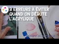 3 erreurs à éviter quand on débute l'acrylique