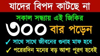 যাদের বিপদ কাটছে না | এই জিকির ৩০০ বার পড়েন | মনের আশা পূরণ হবেই | জীবনের গুনাহ মাফ হবে