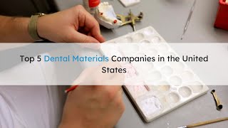 Top 5 Dental Materials Companies in the U.S.