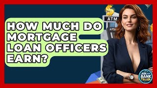 How Much Do Mortgage Loan Officers Earn? - Ask Your Bank Teller
