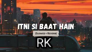 Itni SI baat hain | slowed reverb - lofi lyrics